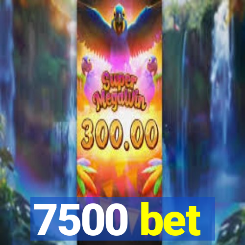 7500 bet